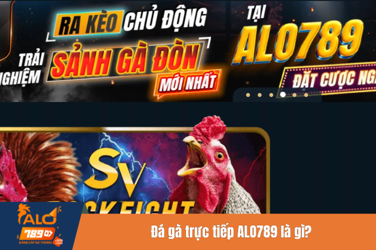 Đá gà trực tiếp ALO789 là gì?